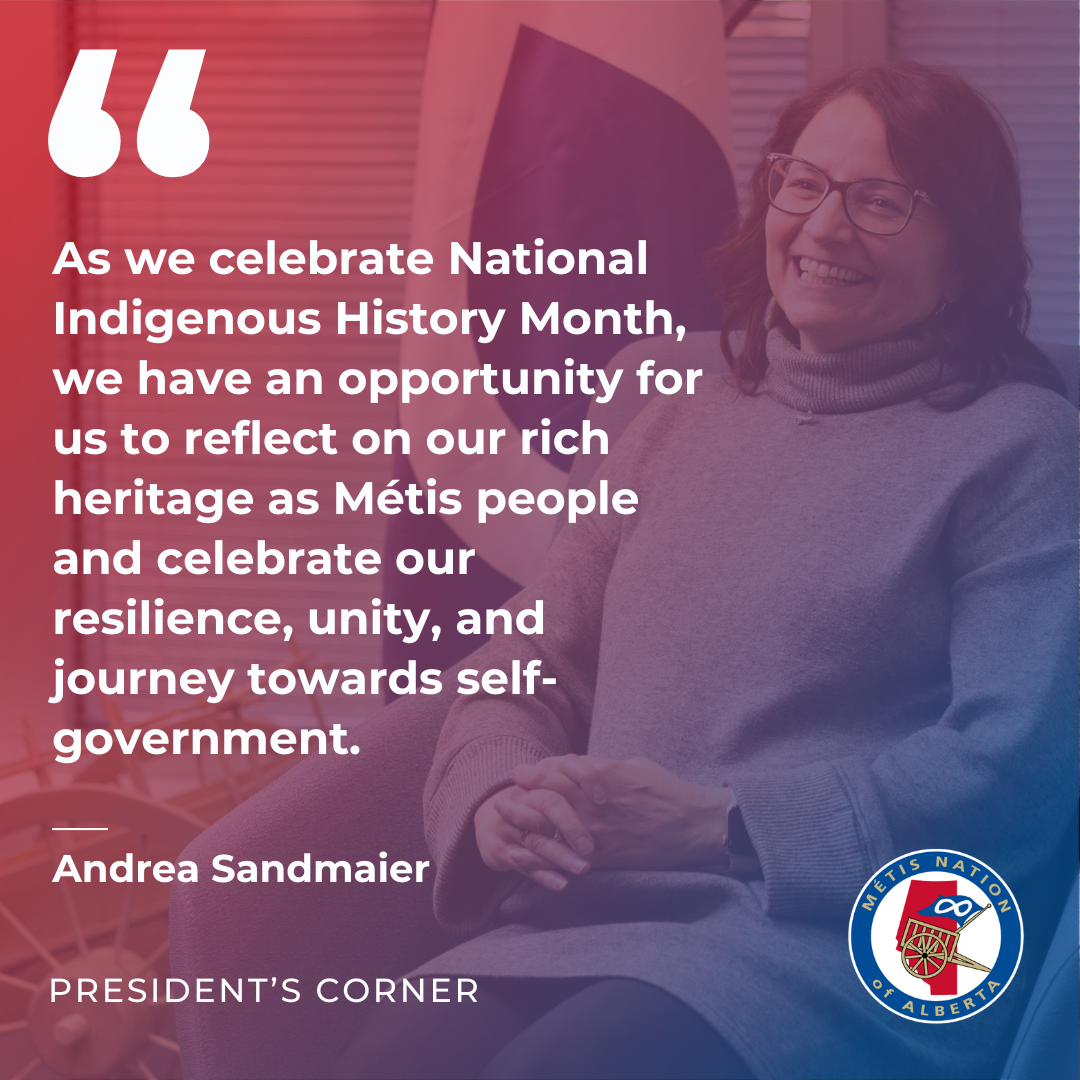 As we celebrate National Indigenous History Month, we have an opportunity for us to reflect on our rich heritage as Metis people and celebrate our resilience, unity, and journey towards self-government. 