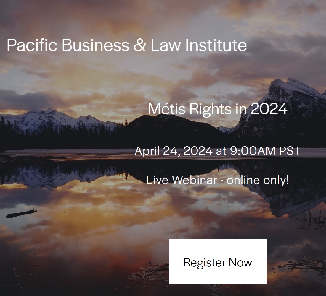 Pacific Business & Law Institute. Metis Rights in 2024. April 24, 2024 at 9:00AM PST. Live Webinar - online only! 