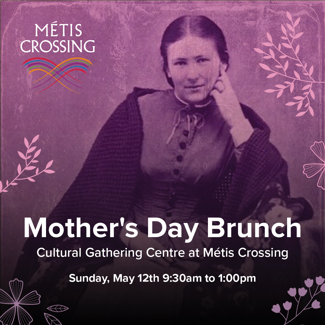 Mother's Day Brunch. Cultural Gathering Centre at Metis Crossing. Sunday, May 12, 9:30 am  - 1:00 pm. 