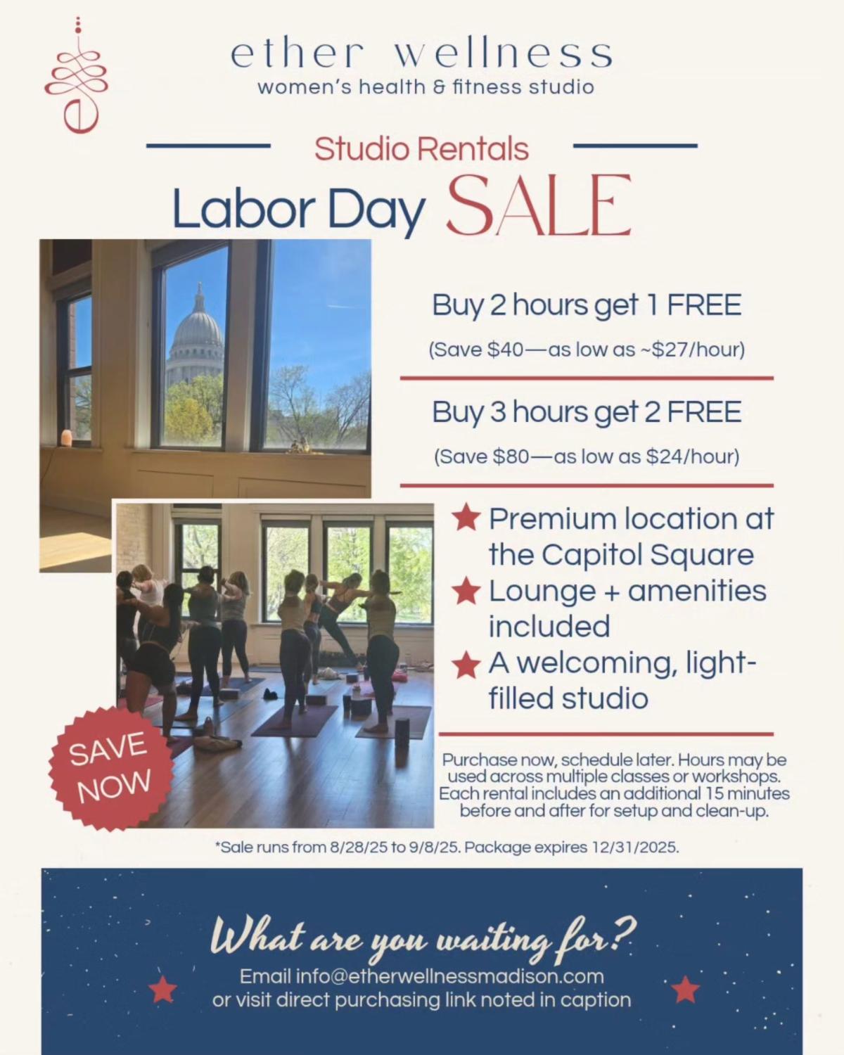 Labor Day Studio Rental Sale Looking for a beautiful light-filled space in the heart of Madison’s Capitol Square   Now through September 8 enjoy exclusive holiday savings Buy 2 hours get 1 FREE save 40 dollars as low as 27 dollars per hour  Buy 3 hours get 2 FREE save 80 dollars as low as 24 dollars per hour Perfect for yoga fitness workshop or gatherings. Each rental also includes an extra 15 minutes before and after for setup and cleanup.  Purchase now schedule later hours can be spread across classes or workshops. Packages valid through the end of the year. Premium location Lounge plus amenities included Welcoming light filled studio Reserve your hours today and host your event where energy meets elegance. Did you know the parking meters are FREE after 6pm and on Sundays There are also 2 parking garages nearby Capitol North and Dayton St. and Pinckney St.