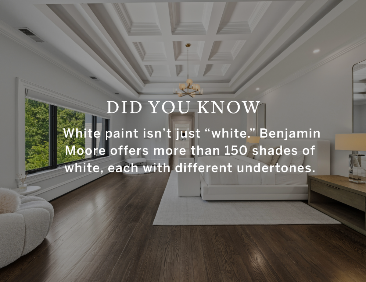 Did you know: Benjamin Moore offers more than 150 shades of white paint