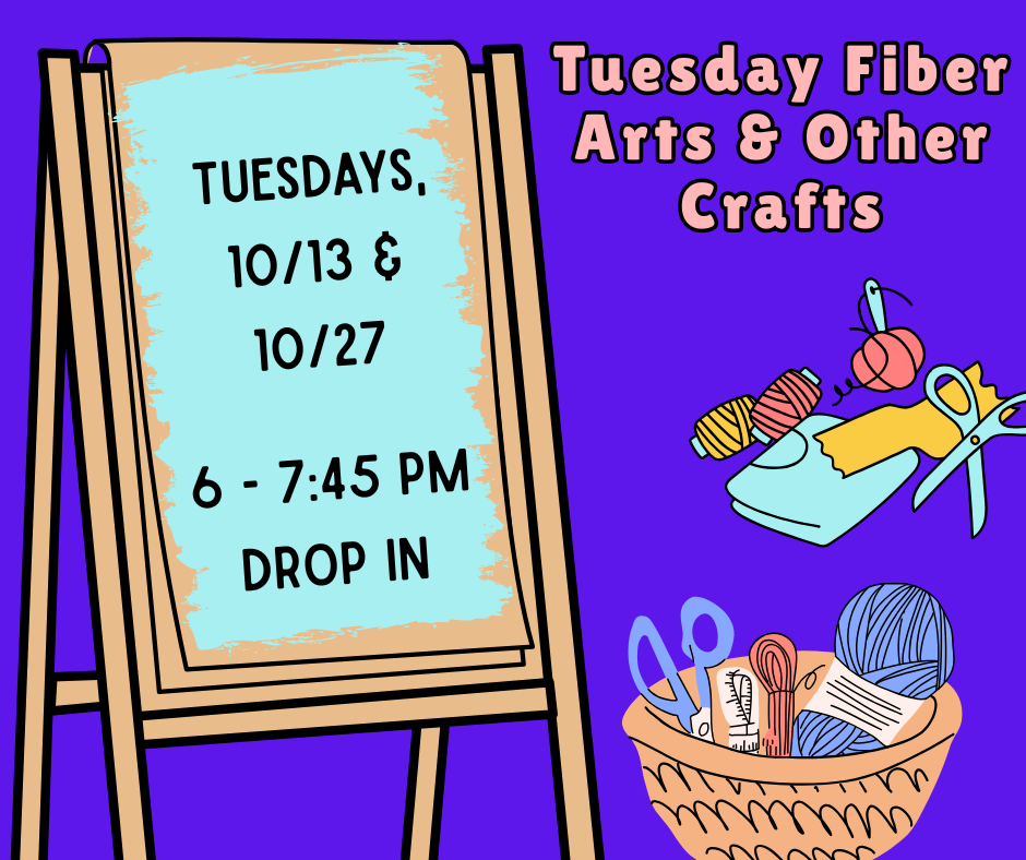 Tuesday Fiber Arts and Other Crafts.  Tuesday, 10/27 from 6 to 7:45 pm. Drop in. 