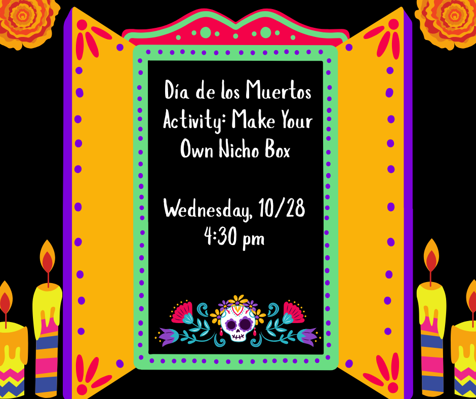Día de los Muertos Activity: Make Your Own Nicho Box. Wednesday, 10/28 at 4:30 pm.