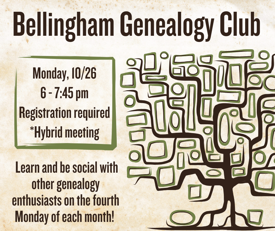 Bellingham Genealogy Club. Monday, October 26th from 6 to 7:45 pm.  Registration required. Hybrid meeting. 