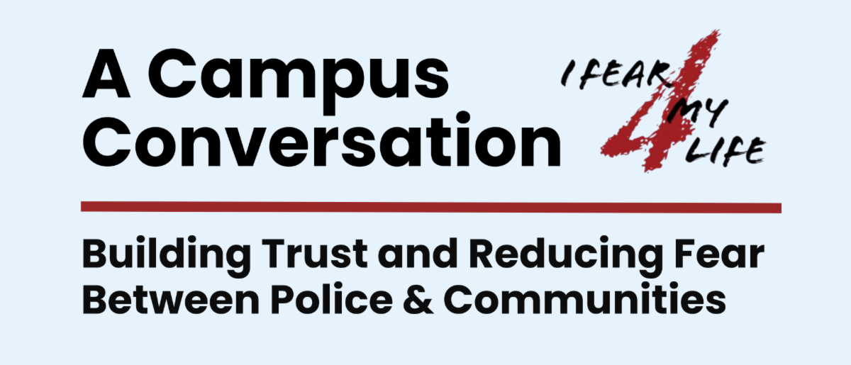 A digital graphic with a light blue background features bold black text reading 'A Campus Conversation.' Below, a red horizontal line separates the main title from a subtitle in black text: 'Building Trust and Reducing Fear Between Police & Communities.' In the top right corner, there is a stylized logo with black and red text reading 'I Fear 4 My Life,' with the number '4' appearing in red brushstroke style.