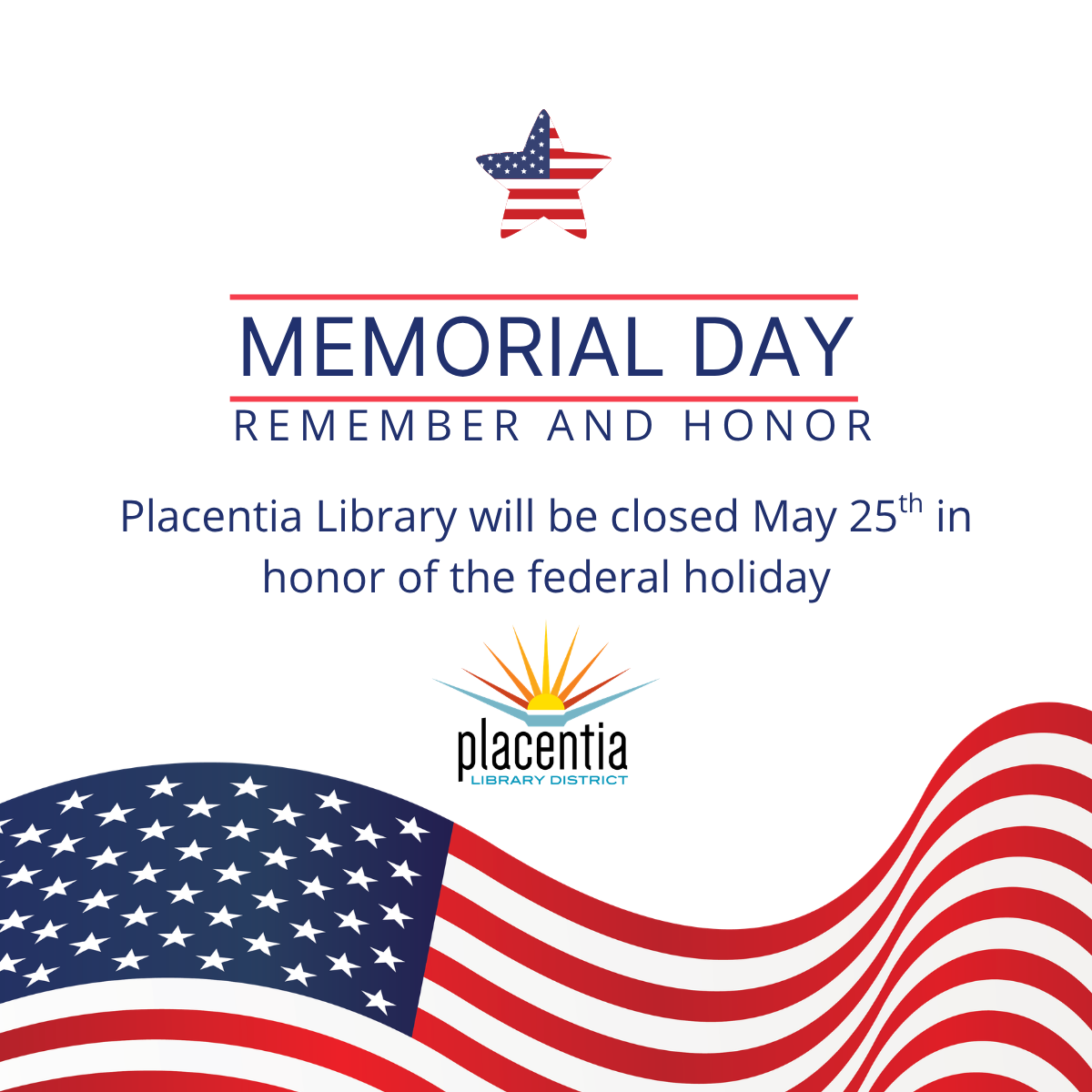 Memorial Day notice: Placentia Library will be closed May 25th in honor of the federal holiday, with patriotic flag graphics.