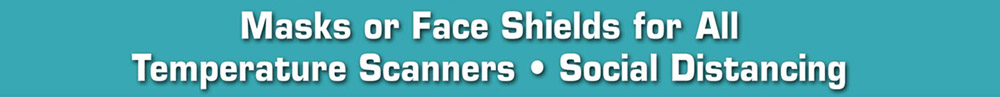 Masks or Face Shields for All. Temperature Sensors. Social Distancing