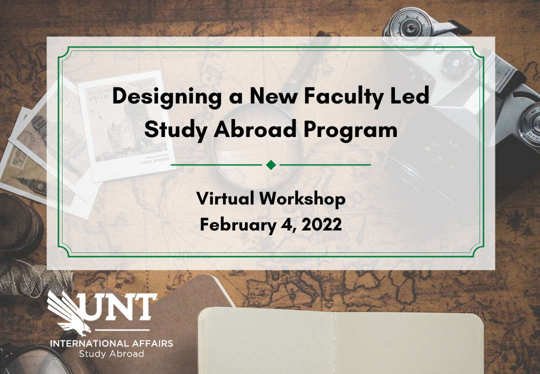 The words Designing a Faculty Led Study Abroad Program Virtual Workshop February 4 2022 above a map and the UNT Study Abroad logo