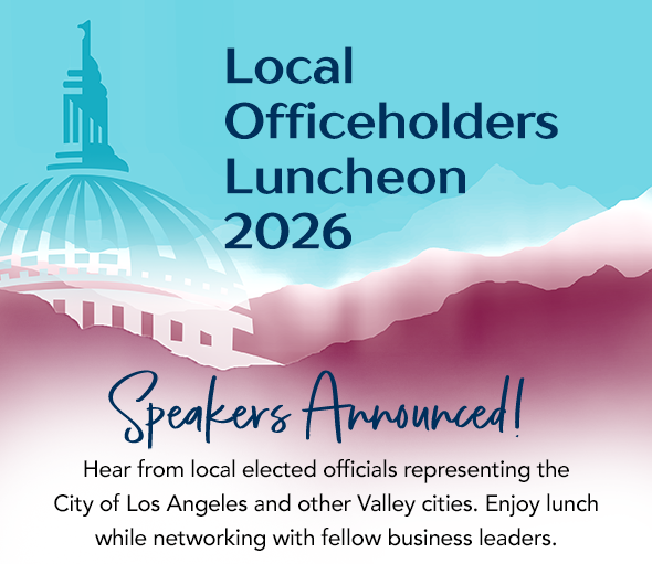 Local Officeholders Luncheon 2026 - SPEAKERS ANNOUNCED - Hear from local elected officials representing the City of Los Angeles and other Valley cities. Enjoy lunch while networking with fellow business leaders.