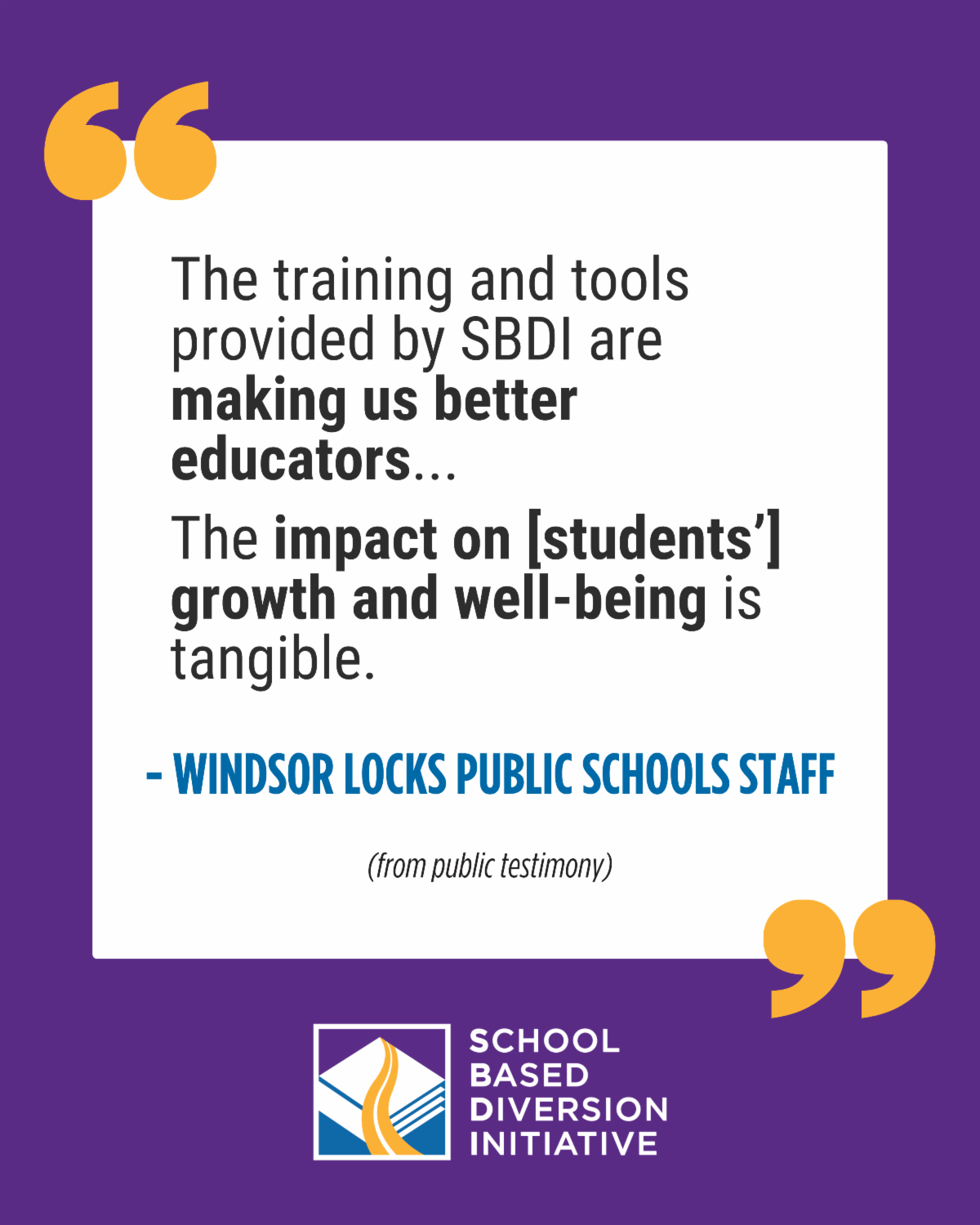 Quote from Windsor Locks Public Schools staff reading, "The training and tools provided by SBDI are making us better educators... the impact on [students'] growth and well-being is tangible."