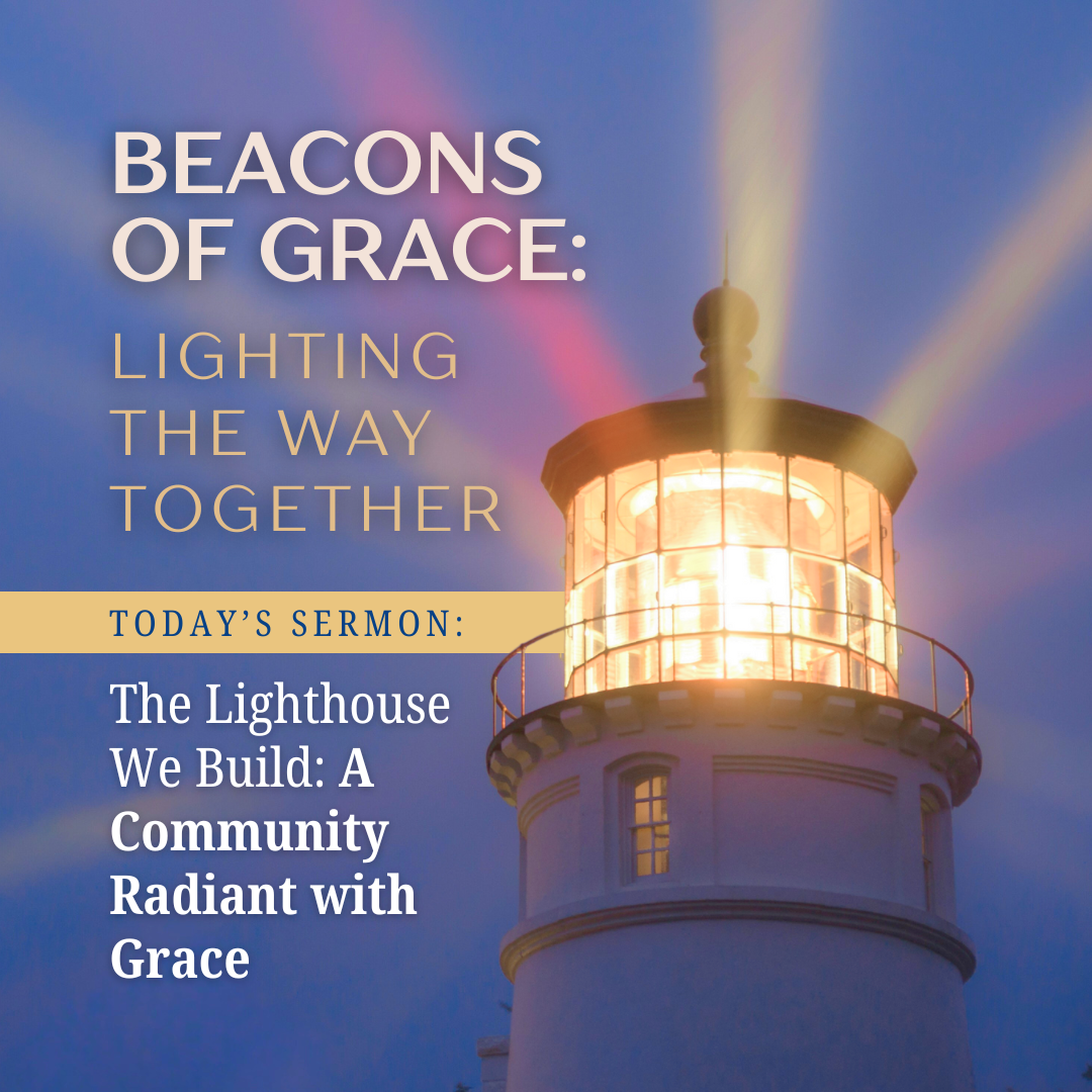 Sunday's sermon: The Lighthouse We Build: A Community Radiant with Grace