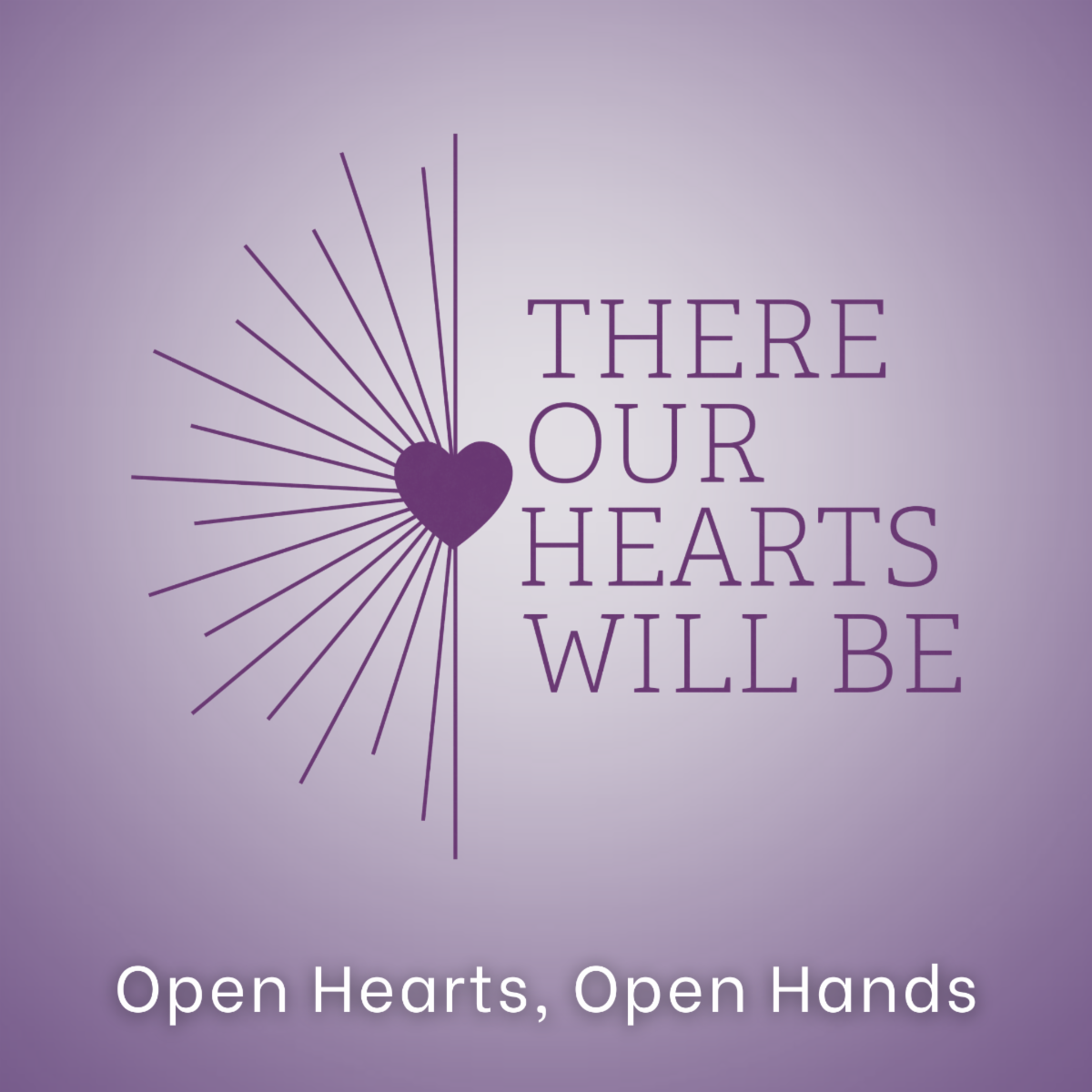 There Our Hearts Will Be: Open Hearts, Open Hands