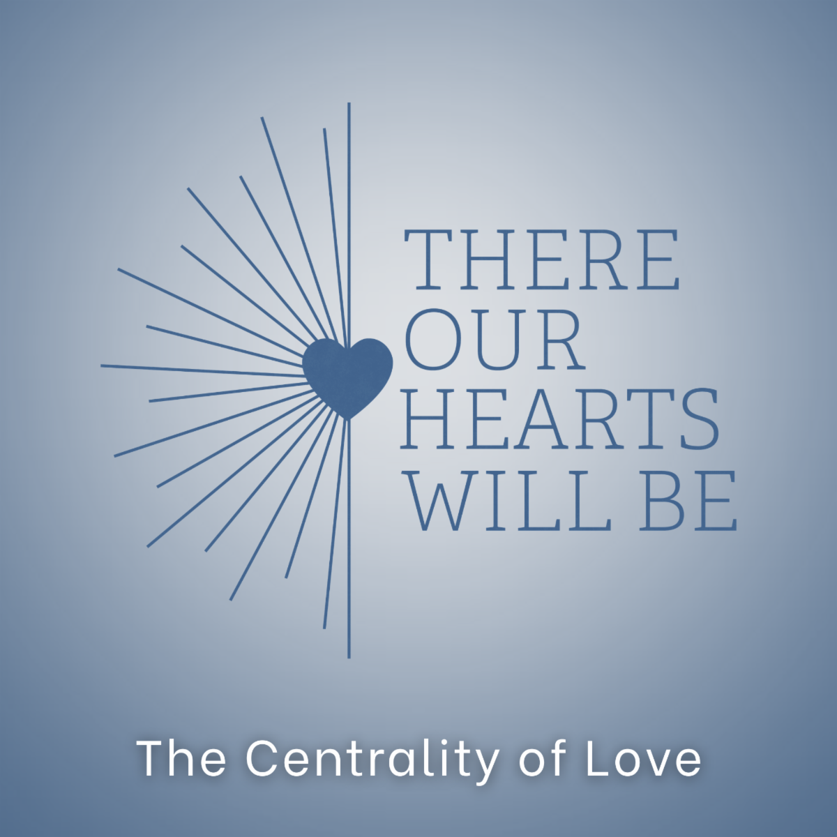 There Our Hearts Will Be: The Centrality of Love