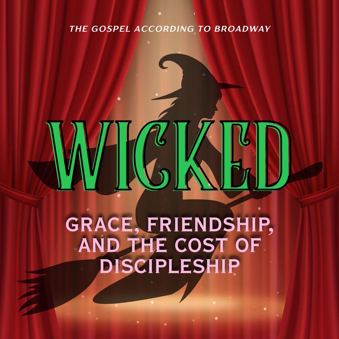 The Gospel According to Broadway - Wicked: Grace, Friendship, and the Cost of Discipleship