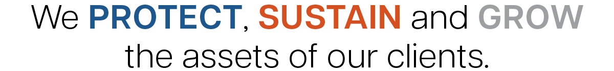 We PROTECT, SUSTAIN and GROW the assets of our clients.