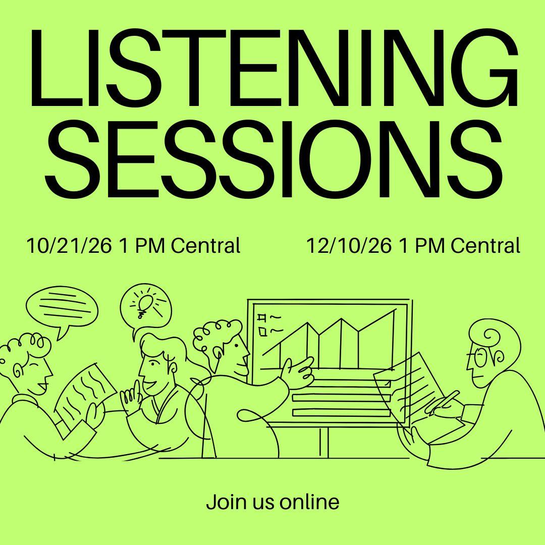 A black-on-green graphic showing a drawing of people meeting and discussing ideas. Text reads, "Listening Sessions. 10/21/26 1 PM Central. 12/10/26 1 PM Central. Join us online."
