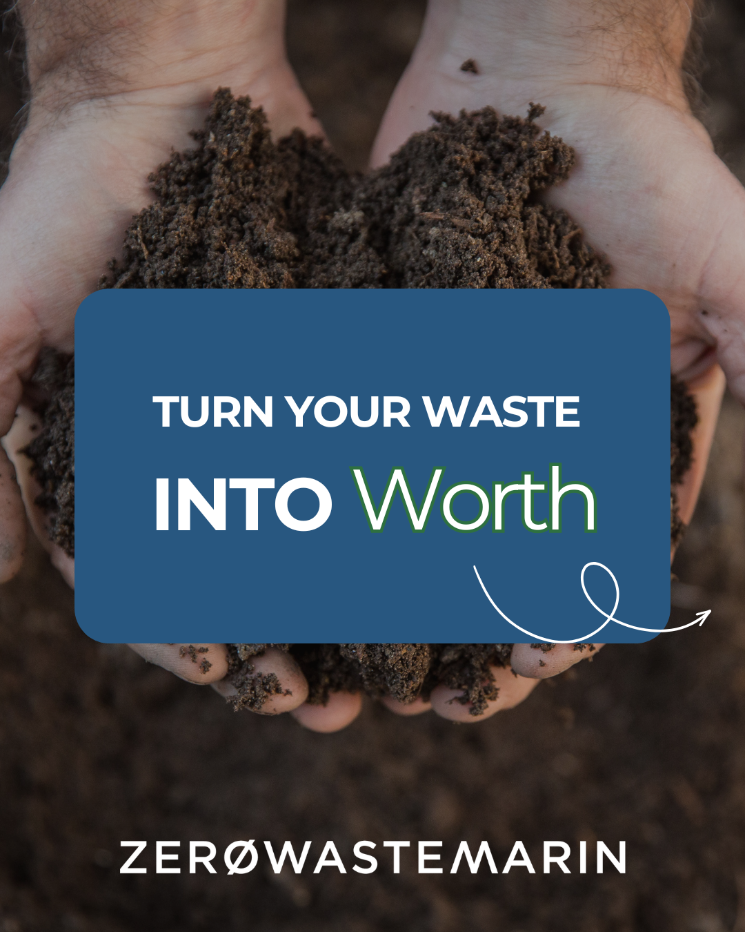 Hands holding rich dark compost soil with a graphic overlay that reads Turn your waste into worth
