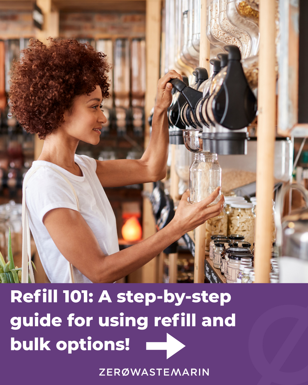 A woman fills a glass jar from a bulk food dispenser in a refill store text overlay reads Refill 101 a step-by-step guide for using refill and bulk options