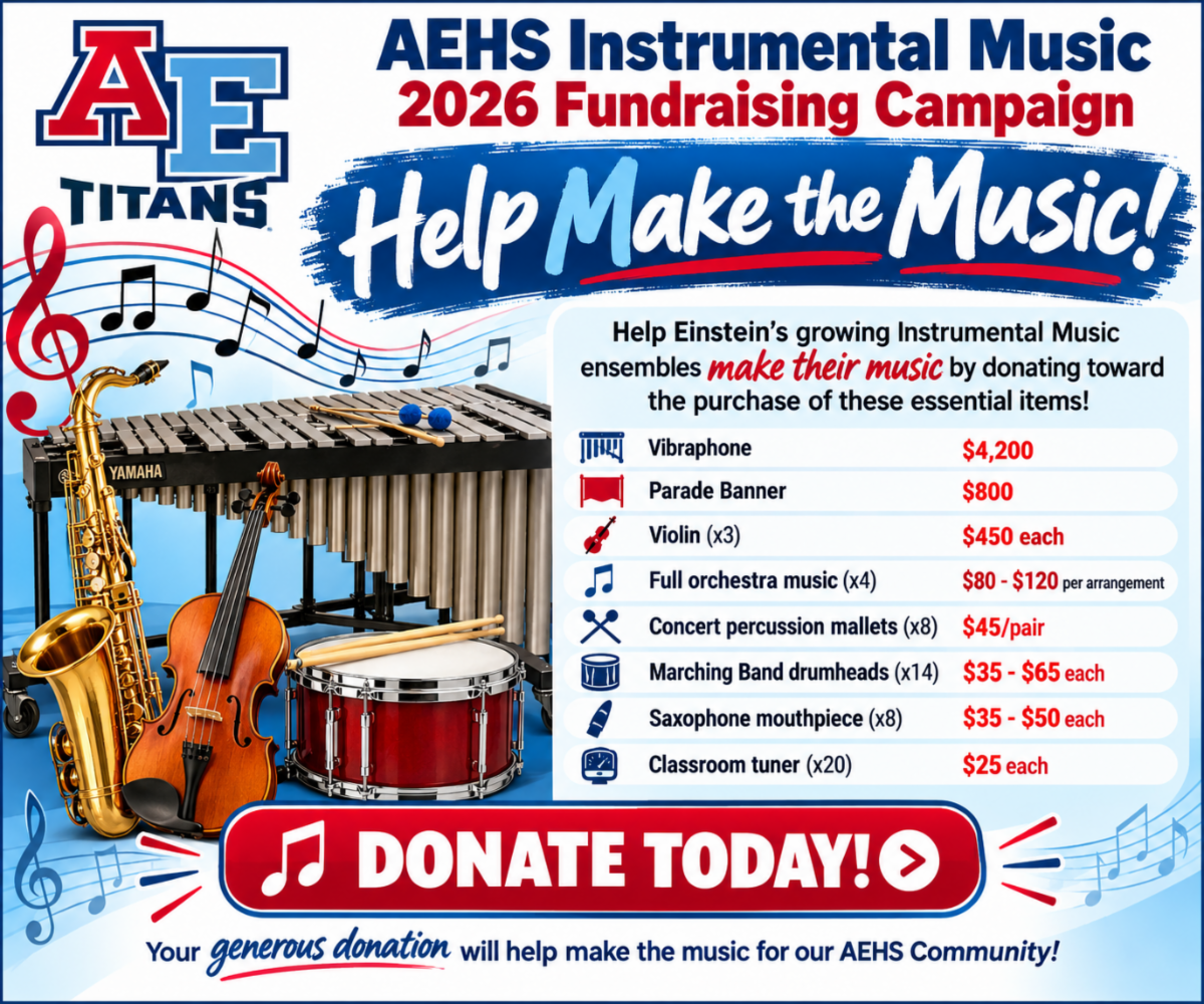 Help Einstein's growing Instrumental Music ensembles make their music by donating toward the purchase of these essential items! Vibraphone - $4,200   Parade Banner - $800   Violin - $450 each (x3)   Full orchestra music - $80 - $120 per arrangement (x4)   Concert percussion mallets - $45/pair (x8)   Marching Band drumheads $35 - $65 each (x14)   Saxophone mouthpiece - $35 - $50 each (x8)   Classroom tuner - $25 each (x20)   Your generous donation will help make the music for our AEHS Community! 