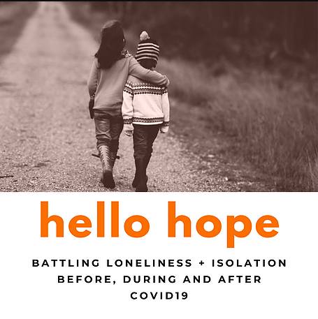 Hello Hope: Battling Loneliness + Isolation Before, During and After COVID-19