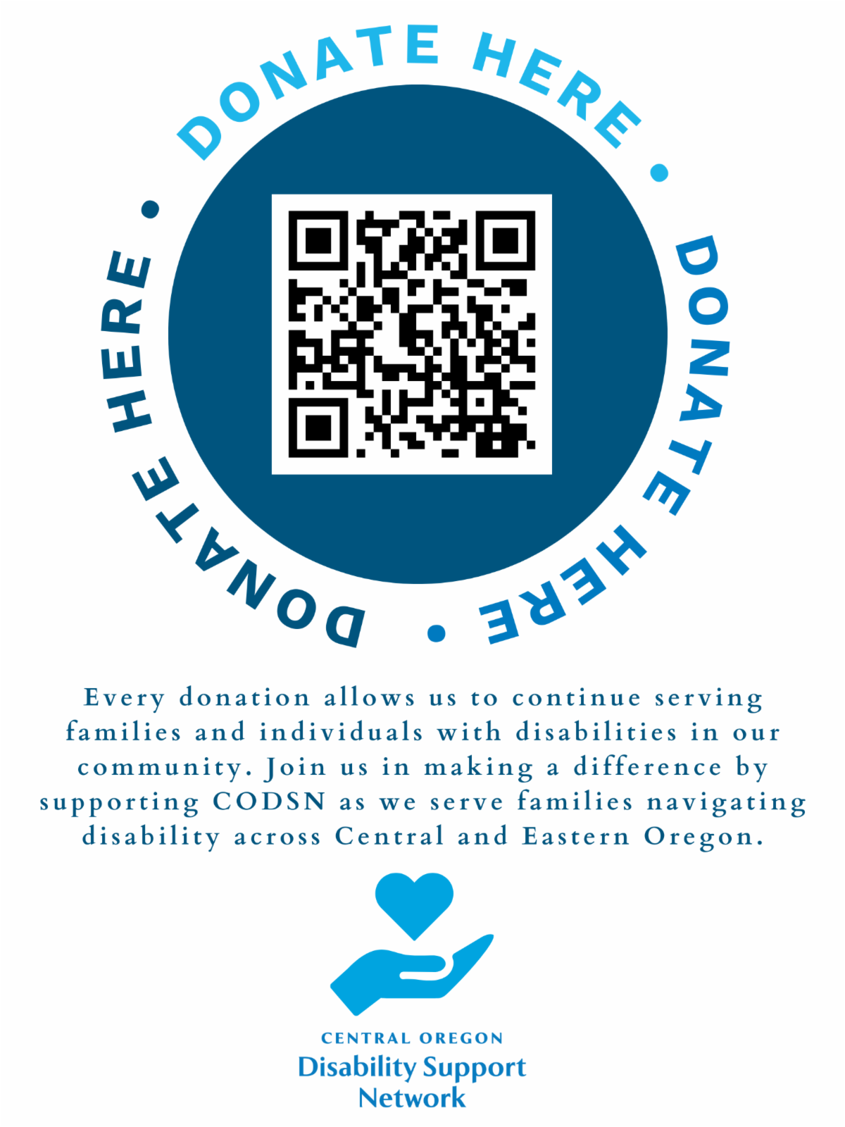Donate Here, QR code to codsn.org/donate, Every donation allows us to continue serving families and individuals wit hdisabilitis in our community. Join us in making a difference by supporting CODSN as we serve families navigating disability across Central and Eastern Oregon. Graphic of a hand holding a heart-shape.  Central Oregon Disability Support Network..