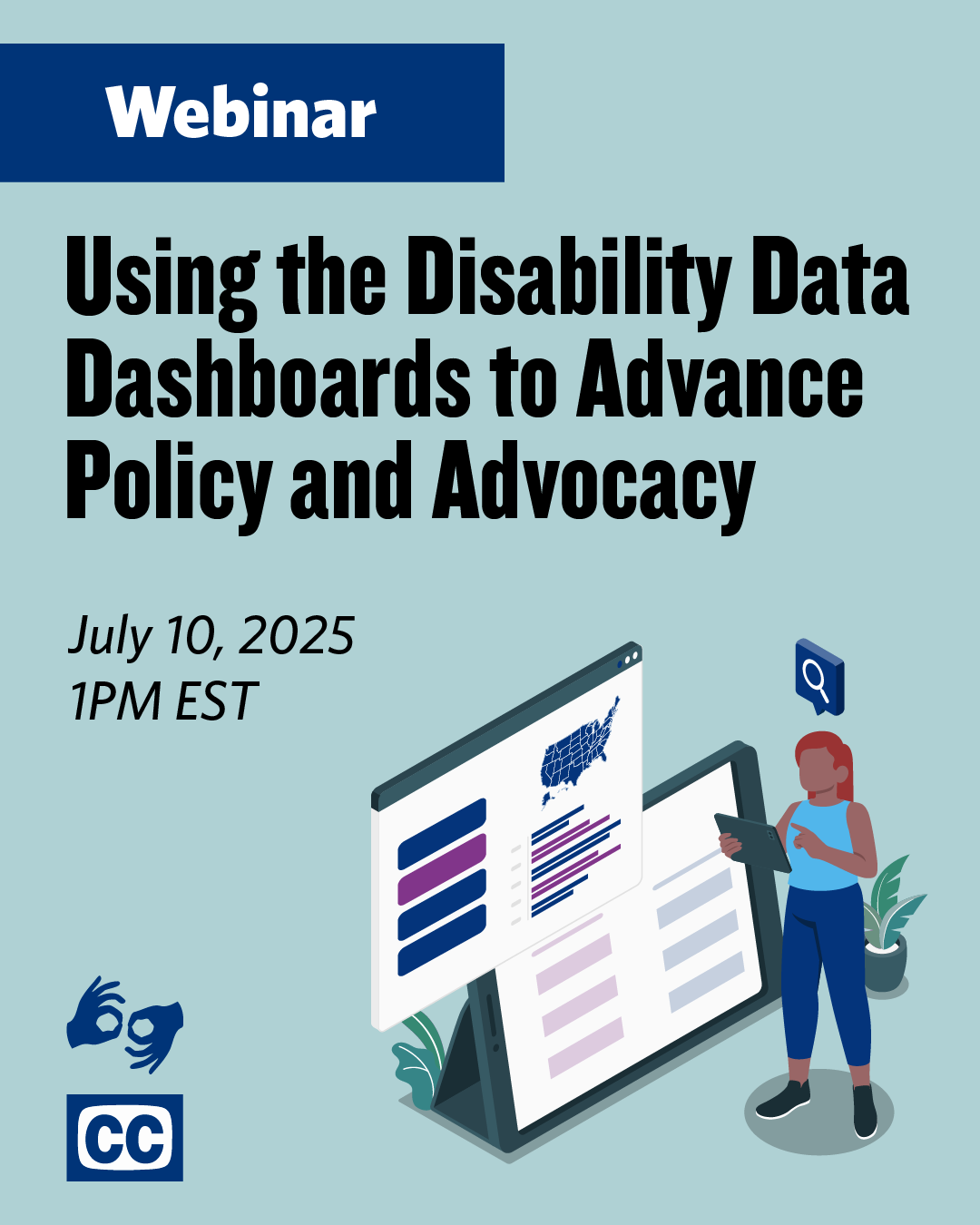 Webinar promotional graphic. Happening on July 10, 2025 at 1 PM EST. A woman clicks on a tablet and looks at disability statistics. Icons for ASL interpretation and closed captions are visible, indicating that these accessibility features will be provided during the webinar.