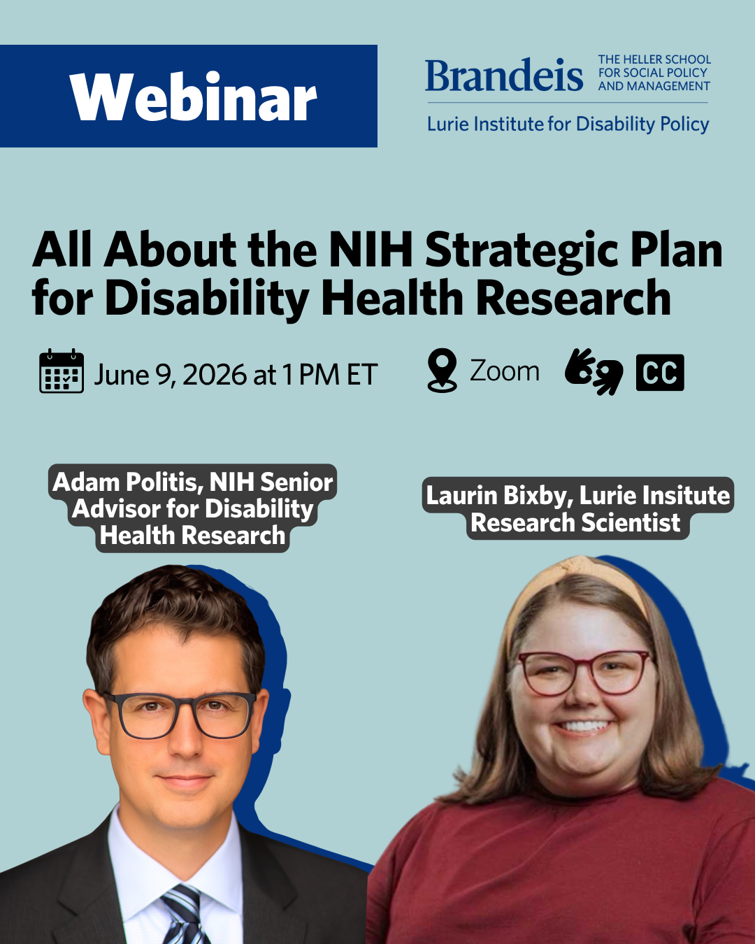 Webinar Graphic. All About the NIH Strategic Plan for Disability Health Research. June 9 2026 at 1PM ET. Includes an image of Adam Politis, a white man with brown hair wearing glasses and a suit, alongside Laurin Bixby, a white woman with dark blonde hair wearing glasses and a red shirt. Icons for ASL interpretation and closed captioning are displayed to indicate webinar accessibility. 