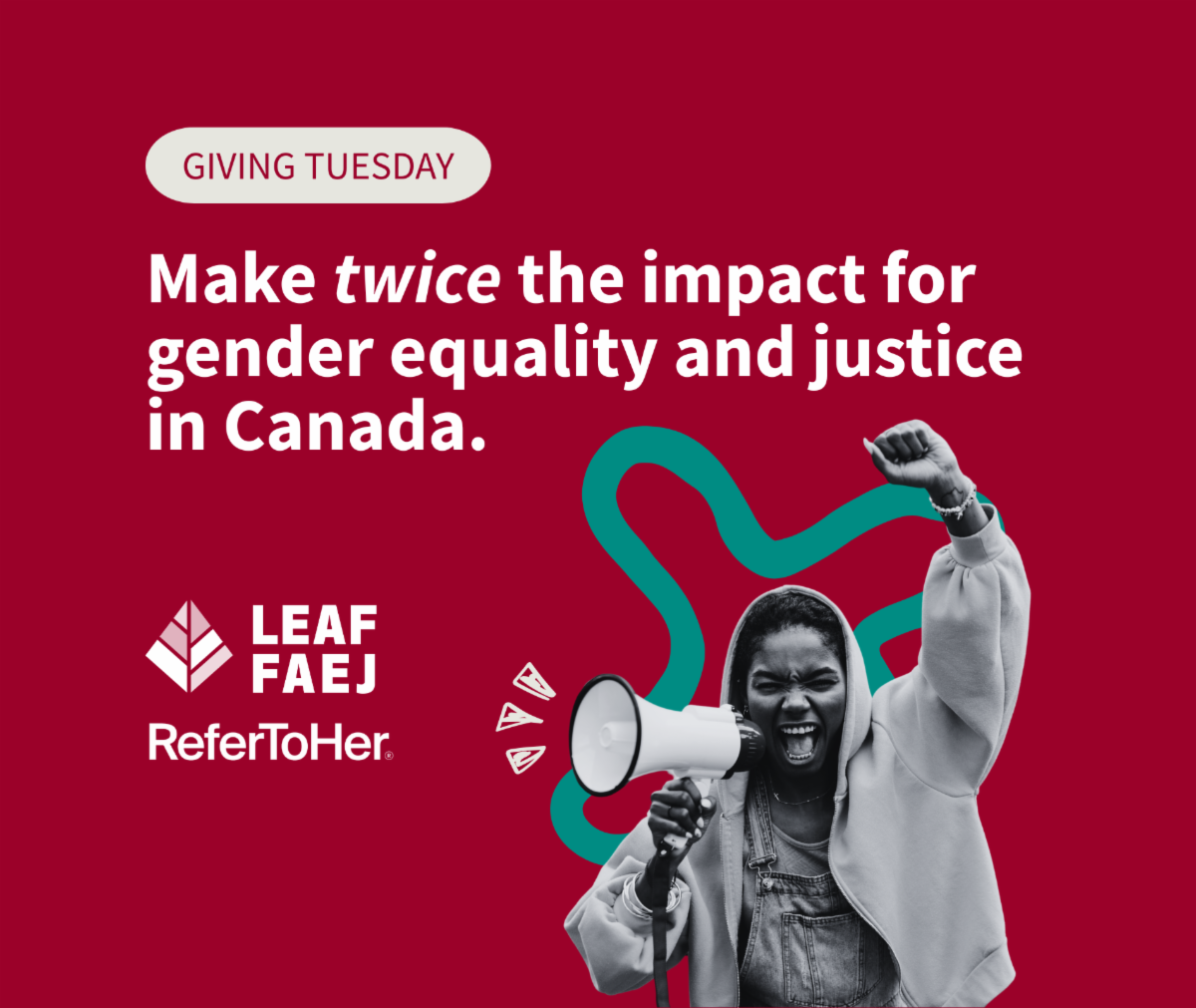 Graphic reads "Giving Tuesday. Make twice the impact for gender equality and justice in Canada." Beneath the text is a photo of a woman speaking into a megaphone. The LEAF and ReferToHer logos are next to the photo.