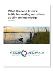 Canadian Climate Institute - What the land knows: Métis harvesting narratives as climate knowledge