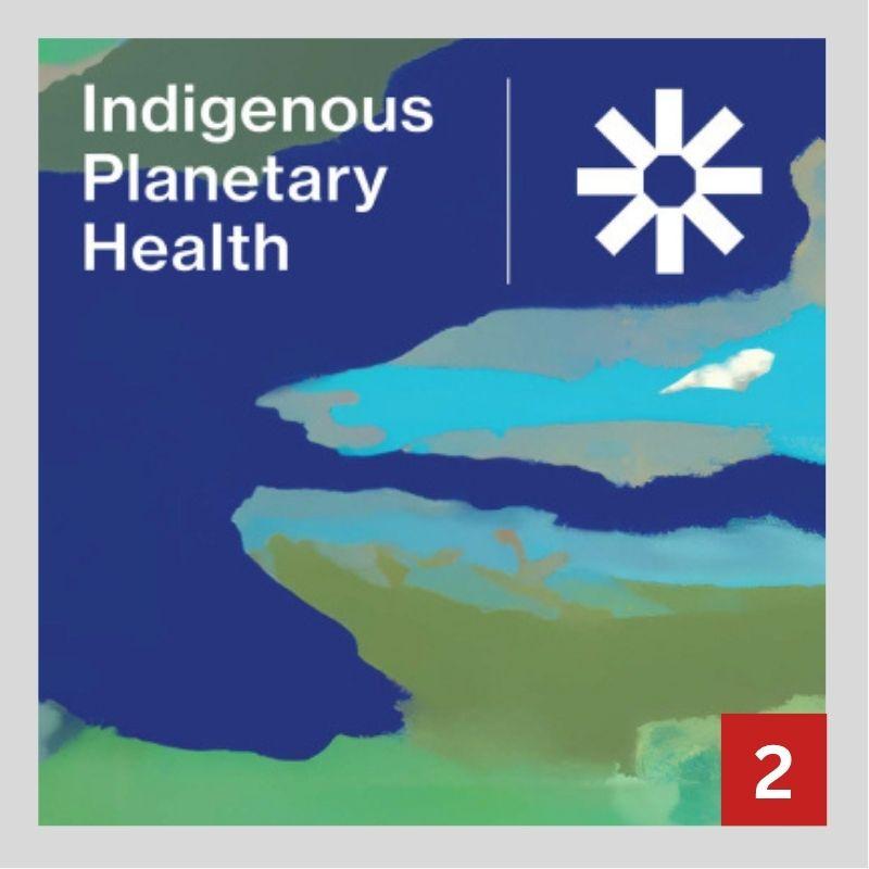 The Indigenous Planetary Health Podcast