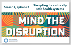 NCCDH - Mind the Disruption podcast - Season 4, Episode 3: Disrupting for culturally safe health systems