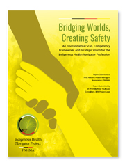 First Nations Health Managers Association - Bridging Worlds, Creating Safety: An Environmental Scan, Competency Framework, and Strategic Vision for the Indigenous Health Navigator Profession