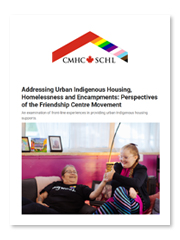 Canada Mortgage and Housing Corporation - Addressing Urban Indigenous Housing, Homelessness and Encampments: Perspectives of the Friendship Centre Movement