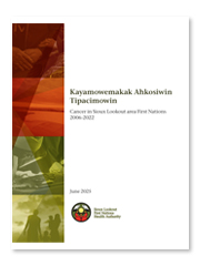 Sioux Lookout First Nations Health Authority - Kayamowemakak Ahkosiwin Tipacimowin: Cancer in Sioux Lookout area First Nations 2006-2022