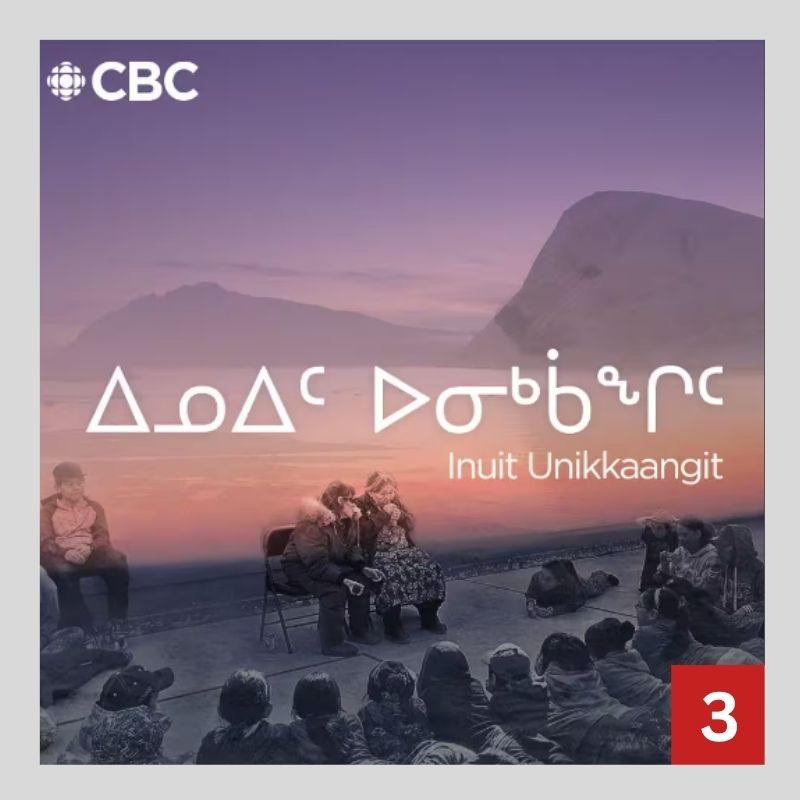CBC – Le balado ᐃᓄᐃᑦ ᐅᓂᒃᑳᖏᑦ - Inuit Unikkaangit