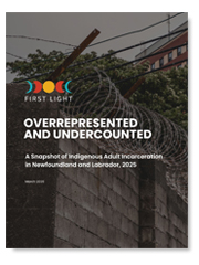 First Light - Overrepresented and Undercounted: A Snapshot of Indigenous Adult Incarceration in Newfoundland and Labrador, 2025