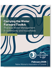 Native Women's Association of Canada - Carrying the Water Forward Toolkit: Practical Water Management in-Community and Households