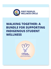 First Peoples Wellness Circle - Walking Together: A Bundle for Supporting Indigenous Student Wellness