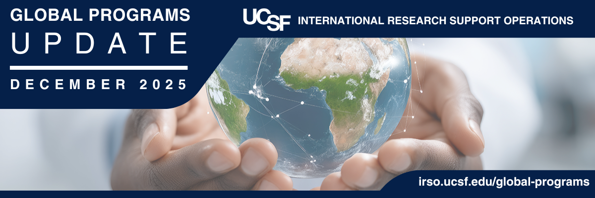 GP Update December 2025, UCSF logo + International Research Support Operations, irso website: rso.ucsf.edu/global-programs; hands holding a globe with Africa