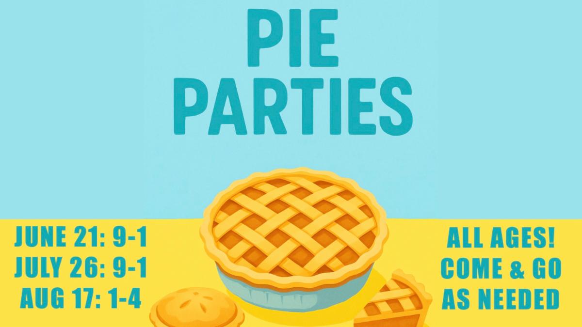 Pie Party dates: June 21 from 9 am - 1 pm, July 26 from 9 am - 1 pm, and August 17 from 1 pm - 4 pm.