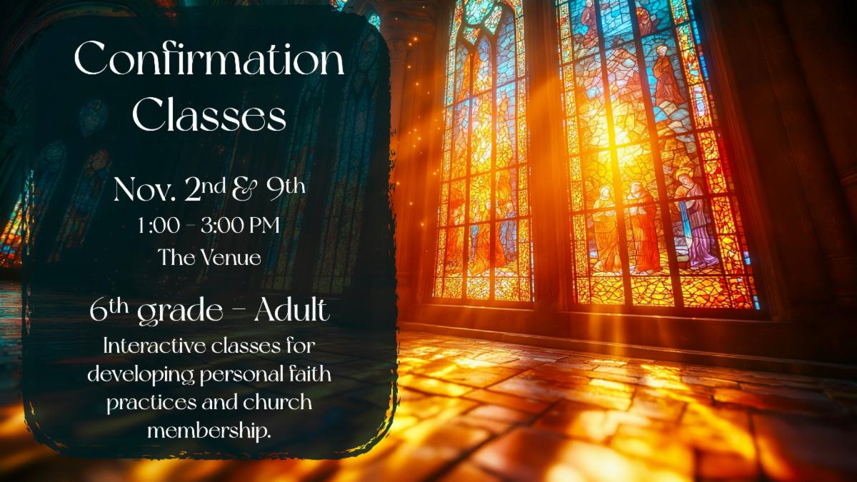 Confirmation classes November 2 and 9 from 1 to 3 pm in The Venue