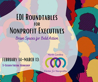 Graphic of multicolored heads, overlapping in profile. Text reads, EDI Roundtables for Nonprofit Executives: Brave Spaces for Bold Action above the logo for North Carolina Center for Nonprofits