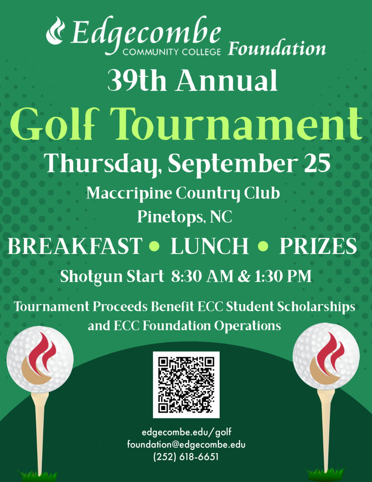 Edgecombe Community College Foundation. 39th Annual Golf Tournament. Thursday September 25. Maccripine Country Club. Pinetops NC. Shotgun Start 830am and 130pm. Breakfast. Lunch. Prizes. Proceeds benefit student scholarships and foundation operations. edgecombe.edu
