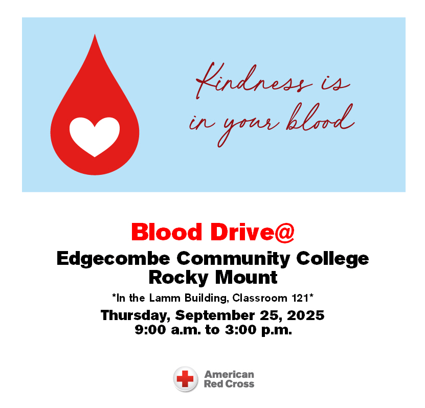 Kindness is in your blood. Blood Drive at Edgecombe Community College. Rocky Mount. Lamm Building. Classroom 121. Thursday September 25. 9am-3pm. American Red Cross.