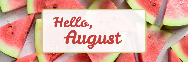 PIcture of Watermelon slices with a banner that says, Hello, August