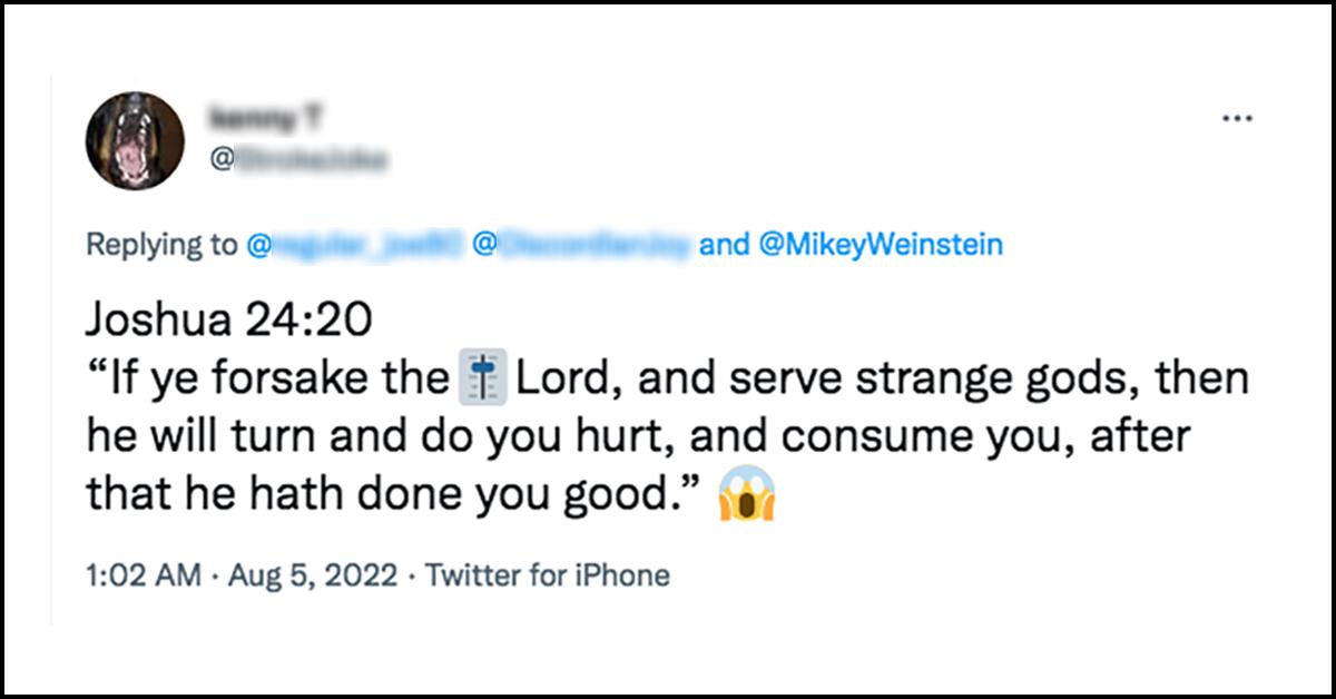 Screen shot of tweet to Mikey Weinstein with the Bible verse Joshua 24 20 If ye forsake the Lord and serve strange gods then he will turn and do you hurt and consume you after that he hath done you good