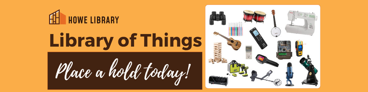 Howe Library logo above the words "Library of Things: Place a Hold Today!" on the left. Various items from the collection, including a sewing machine, a drill, and puzzles, are on the right. 