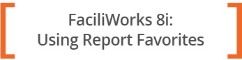 FaciliWorks 8i - Using report favorites