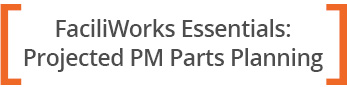 FaciliWorks Essentials - projected PM parts planning