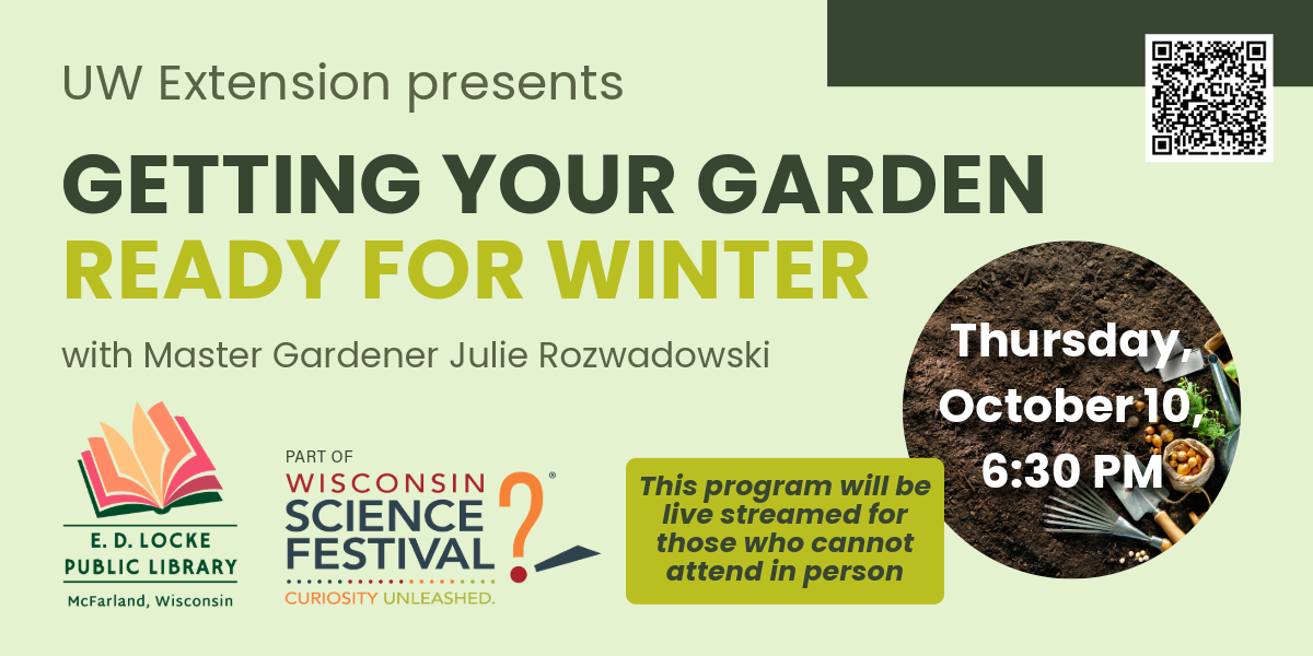 Light green background with text, logos and information about the event. The text reads:UW Extension presents: Getting your garden ready for winter with master gardener Julie Rozwadowski. E.D. Locke Public Library in McFarland, Wisconsin. As part of the Wisconsin Science Festival. This program will be livestreamed for those who cannot attend in person. Thursday, October 10, 6:30 p.m.